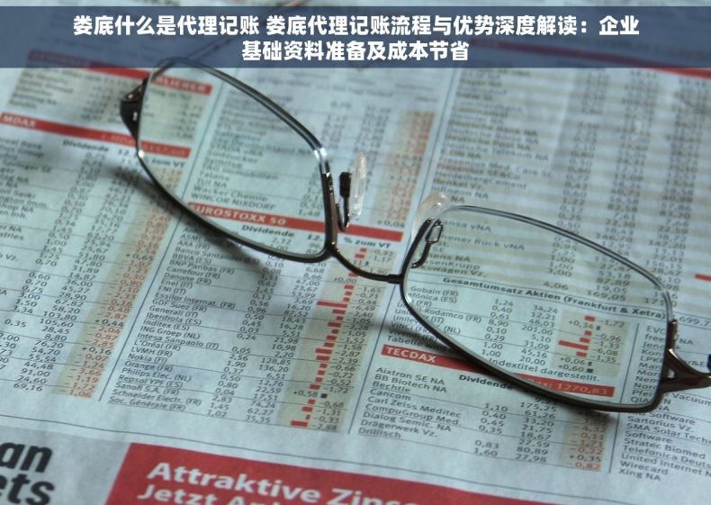 娄底什么是代理记账 娄底代理记账流程与优势深度解读：企业基础资料准备及成本节省