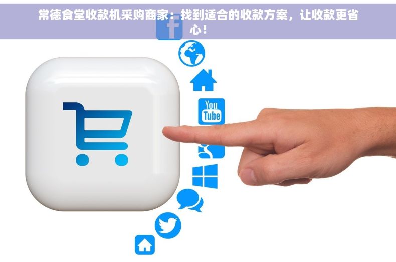 常德食堂收款机采购商家：找到适合的收款方案，让收款更省心！