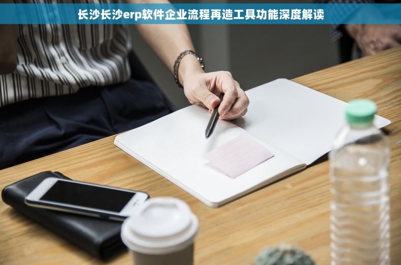长沙长沙erp软件企业流程再造工具功能深度解读