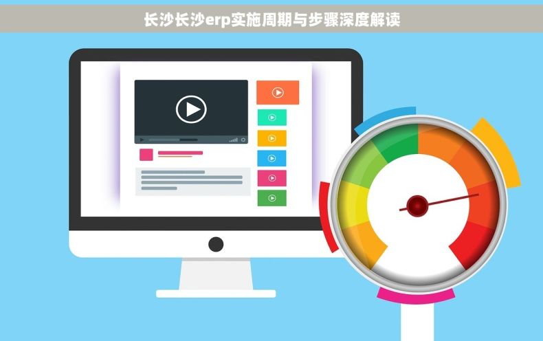 长沙长沙erp实施周期与步骤深度解读