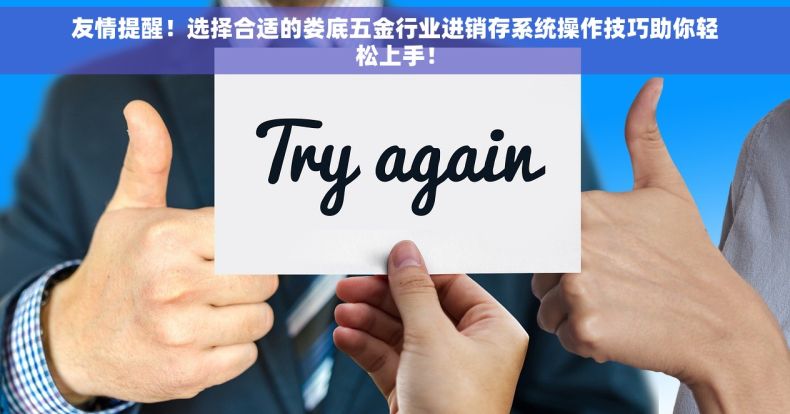 友情提醒！选择合适的娄底五金行业进销存系统操作技巧助你轻松上手！