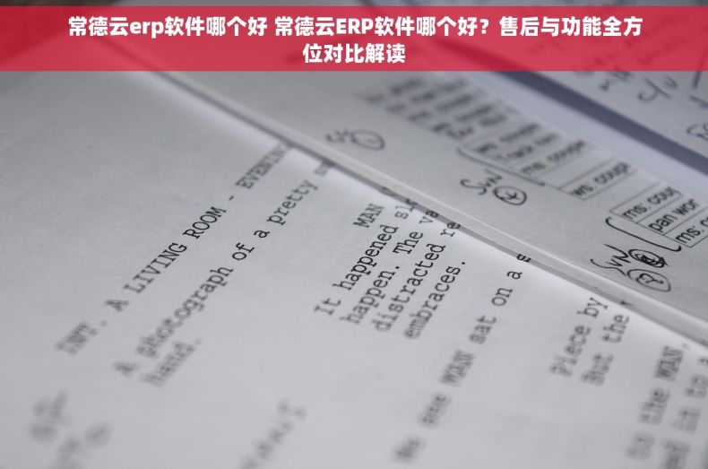 常德云erp软件哪个好 常德云ERP软件哪个好？售后与功能全方位对比解读