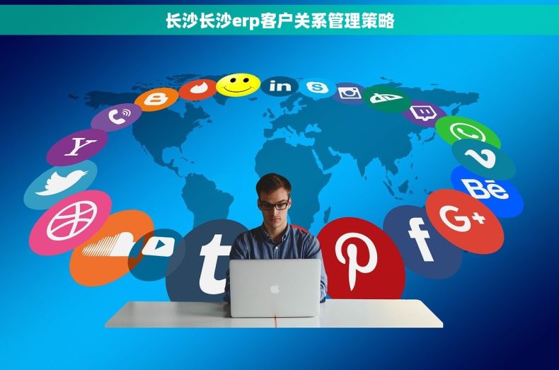 长沙长沙erp客户关系管理策略