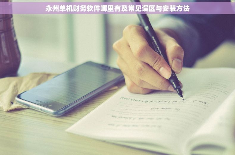永州单机财务软件哪里有及常见误区与安装方法