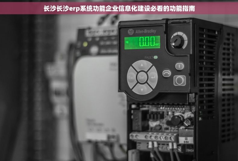 长沙长沙erp系统功能企业信息化建设必看的功能指南