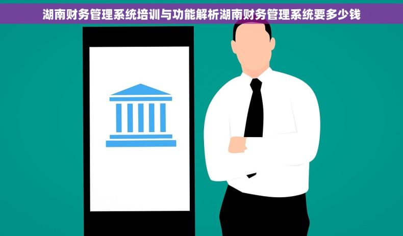 湖南财务管理系统培训与功能解析湖南财务管理系统要多少钱