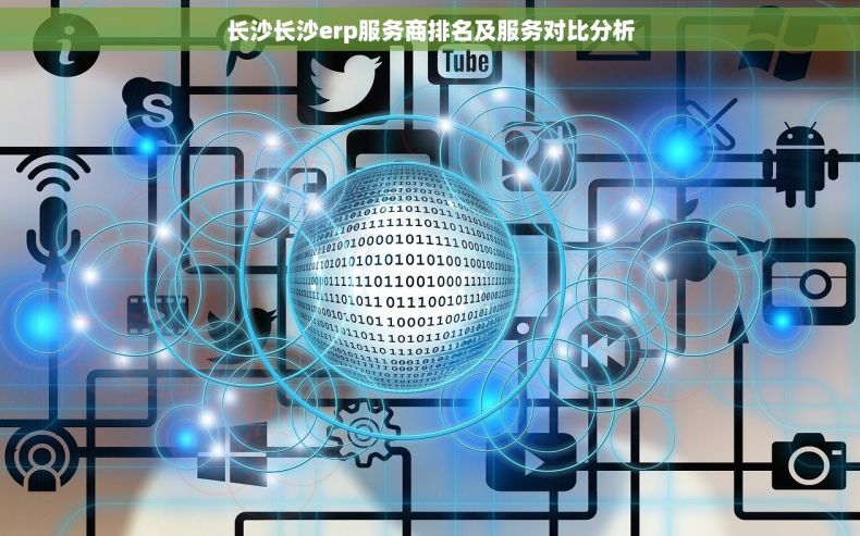 长沙长沙erp服务商排名及服务对比分析