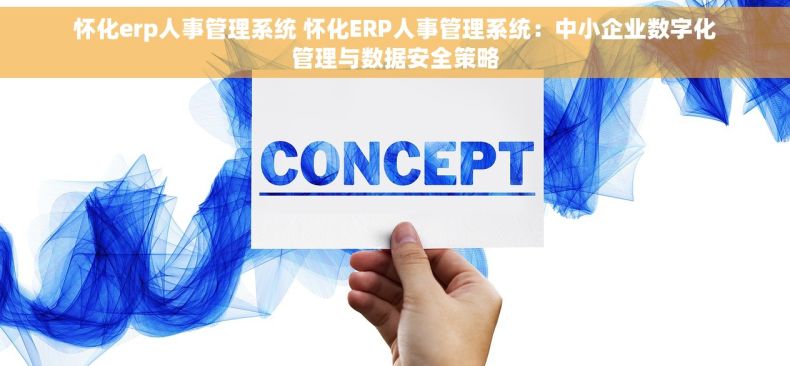 怀化erp人事管理系统 怀化ERP人事管理系统：中小企业数字化管理与数据安全策略