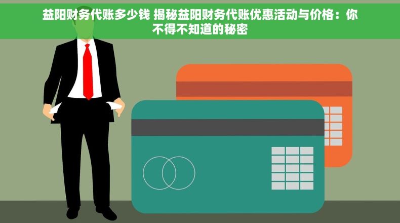 益阳财务代账多少钱 揭秘益阳财务代账优惠活动与价格：你不得不知道的秘密