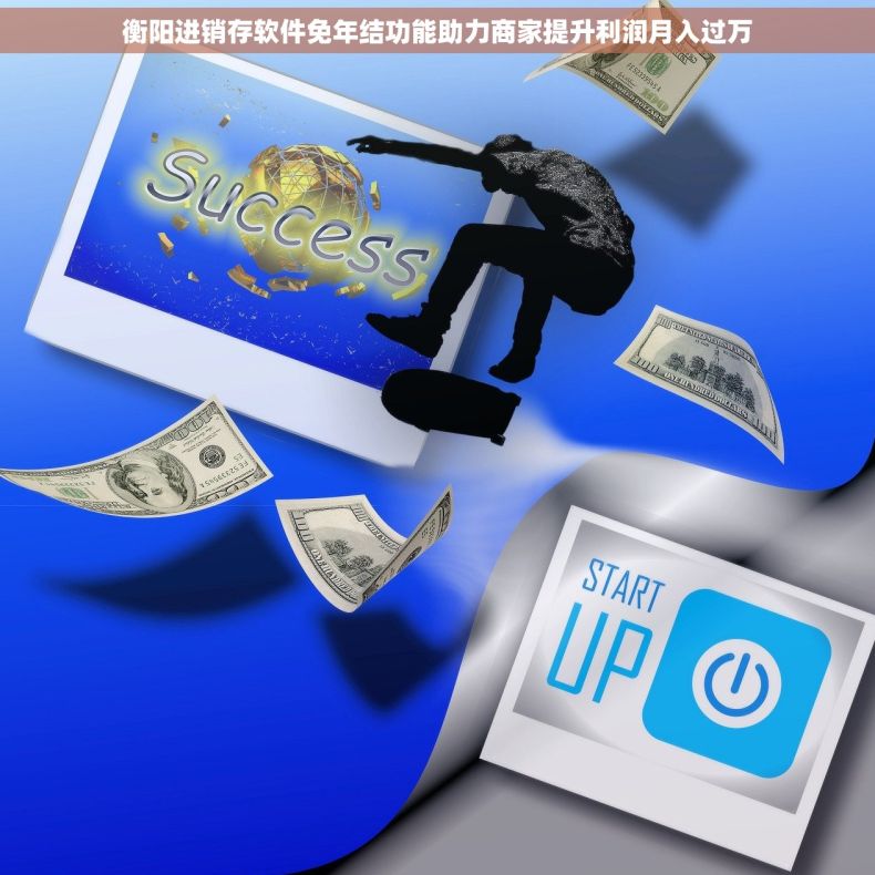 衡阳进销存软件免年结功能助力商家提升利润月入过万