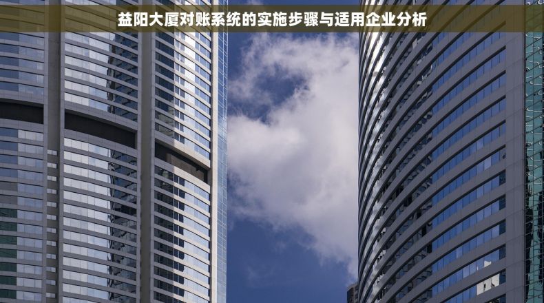 益阳大厦对账系统的实施步骤与适用企业分析
