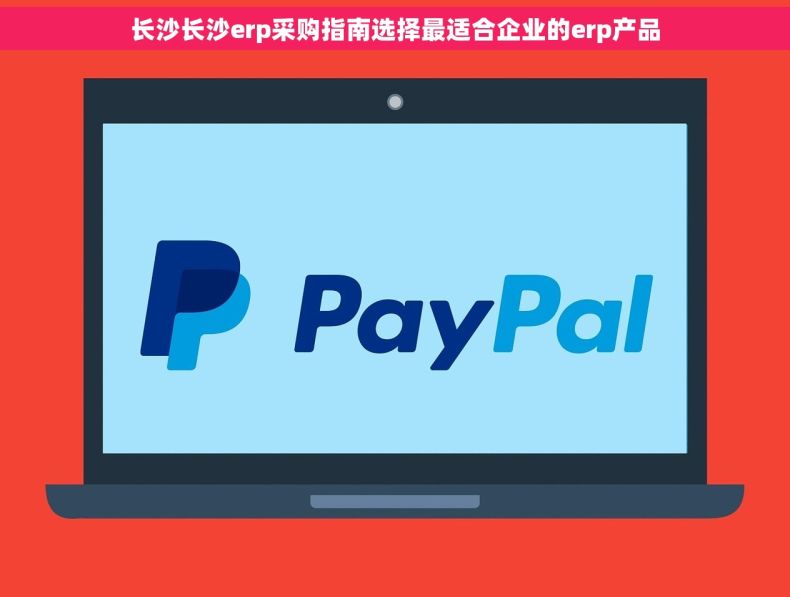 长沙长沙erp采购指南选择最适合企业的erp产品