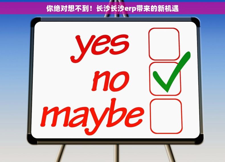你绝对想不到！长沙长沙erp带来的新机遇