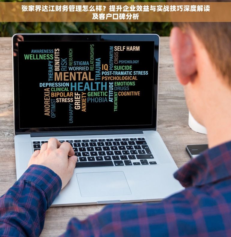 张家界达江财务管理怎么样？提升企业效益与实战技巧深度解读及客户口碑分析