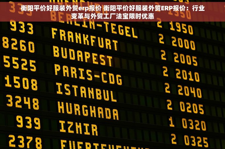 衡阳平价好服装外贸erp报价 衡阳平价好服装外贸ERP报价：行业变革与外贸工厂法宝限时优惠