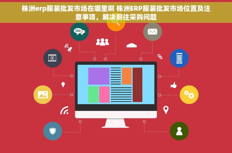 株洲erp服装批发市场在哪里啊 株洲ERP服装批发市场位置及注意事项，解决前往采购问题