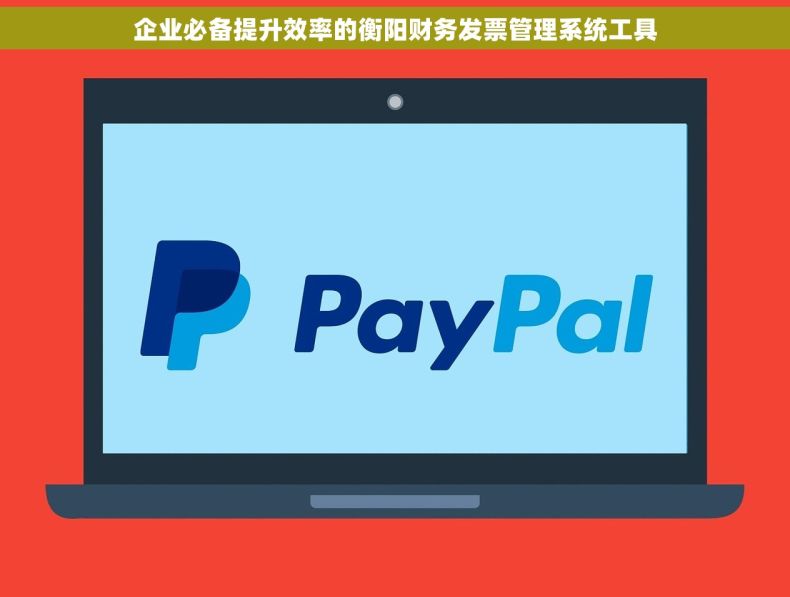企业必备提升效率的衡阳财务发票管理系统工具