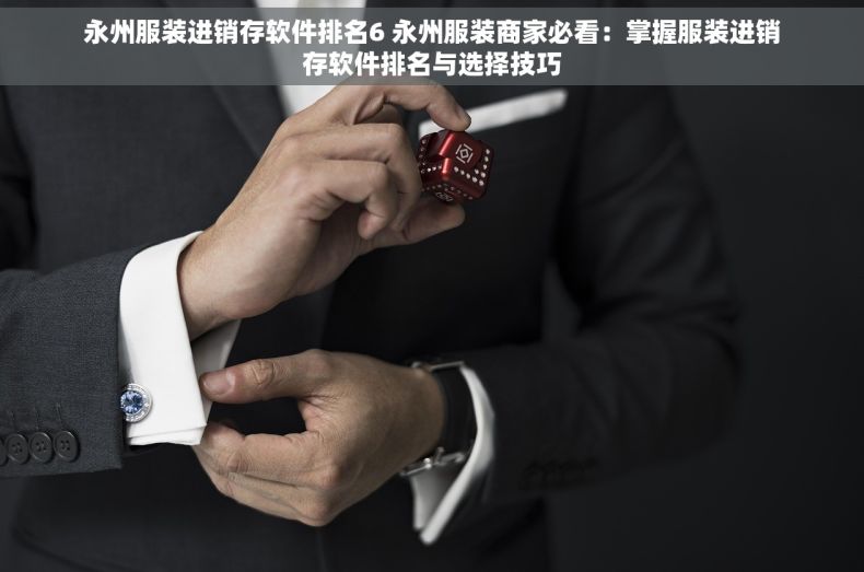 永州服装进销存软件排名6 永州服装商家必看：掌握服装进销存软件排名与选择技巧