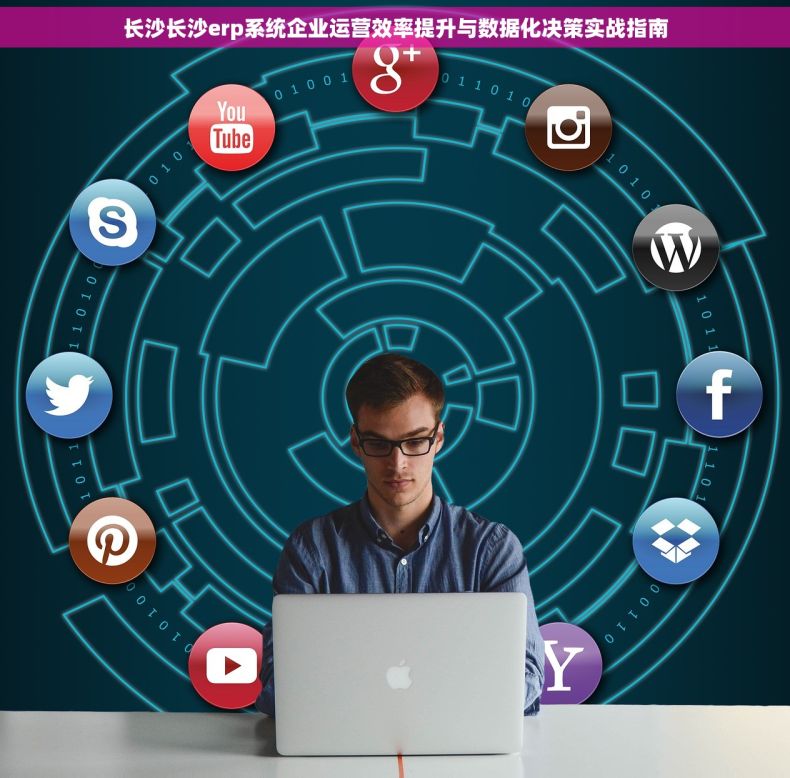 长沙长沙erp系统企业运营效率提升与数据化决策实战指南