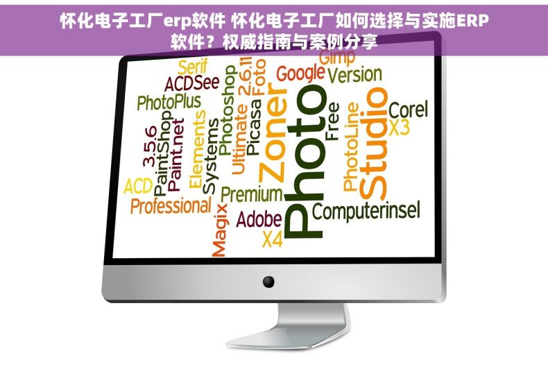 怀化电子工厂erp软件 怀化电子工厂如何选择与实施ERP软件？权威指南与案例分享