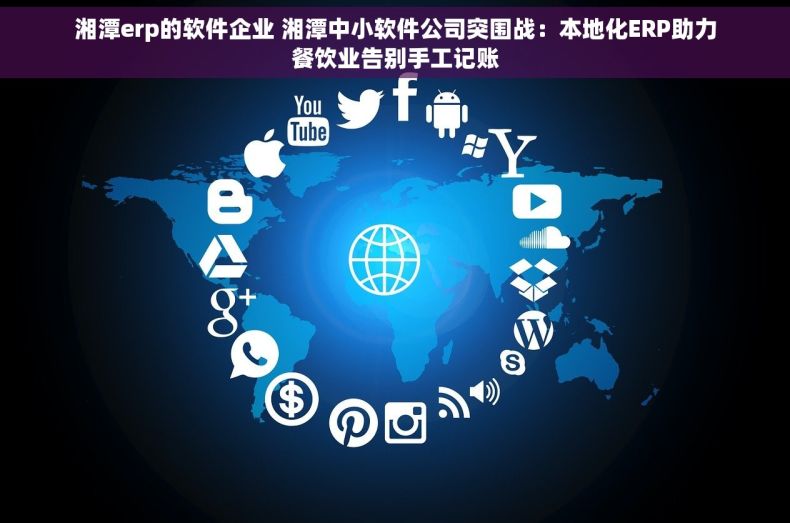 湘潭erp的软件企业 湘潭中小软件公司突围战：本地化ERP助力餐饮业告别手工记账