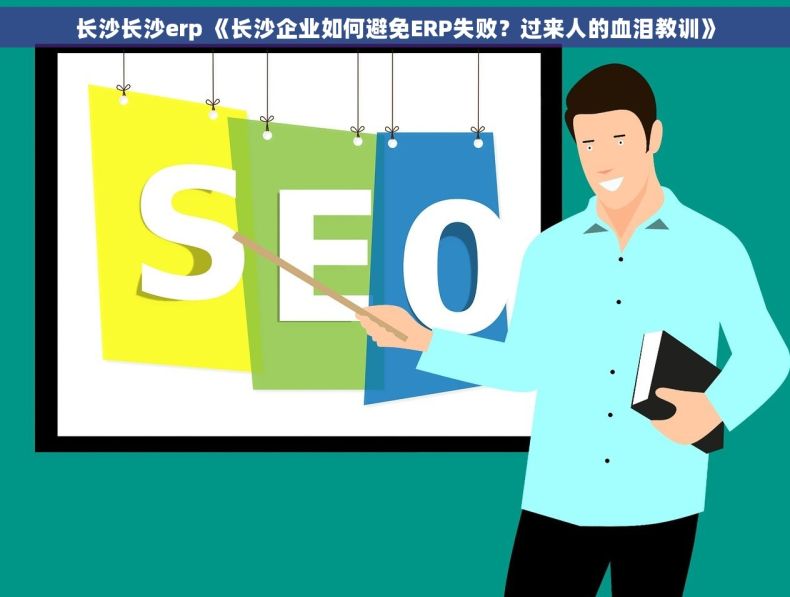 长沙长沙erp 《长沙企业如何避免ERP失败？过来人的血泪教训》