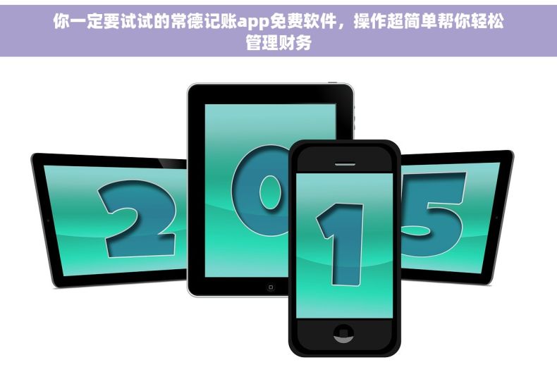你一定要试试的常德记账app免费软件，操作超简单帮你轻松管理财务