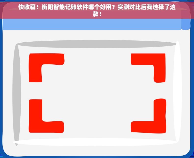 快收藏！衡阳智能记账软件哪个好用？实测对比后我选择了这款！