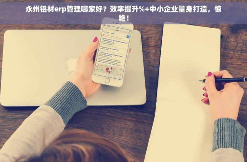 永州铝材erp管理哪家好？效率提升%+中小企业量身打造，惊艳！