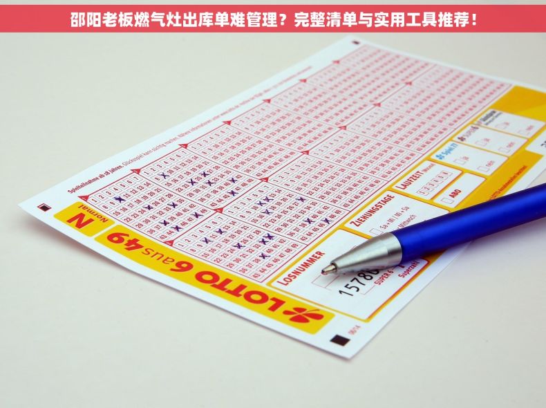 邵阳老板燃气灶出库单难管理？完整清单与实用工具推荐！