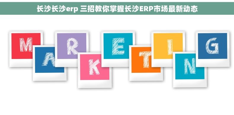 长沙长沙erp 三招教你掌握长沙ERP市场最新动态