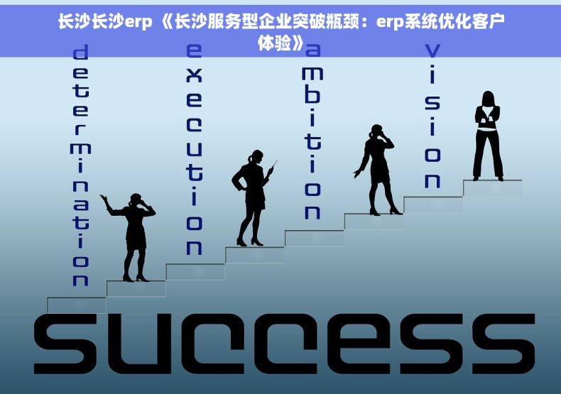 长沙长沙erp 《长沙服务型企业突破瓶颈：erp系统优化客户体验》