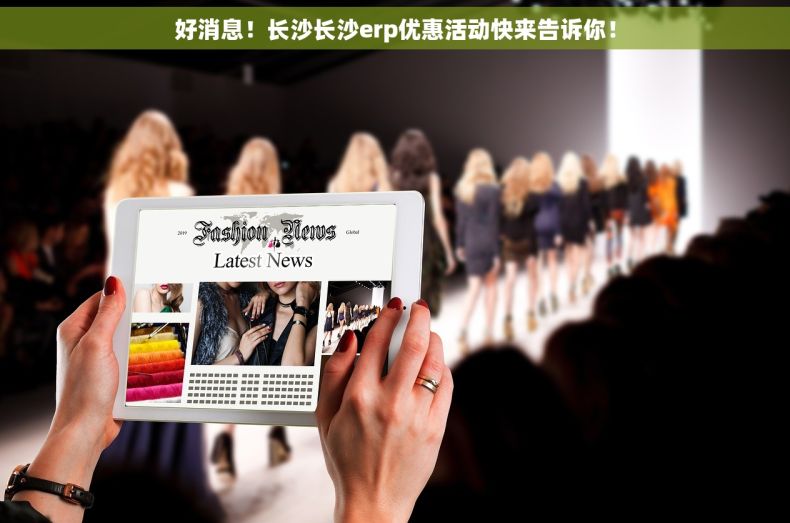 好消息！长沙长沙erp优惠活动快来告诉你！