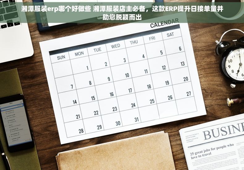 湘潭服装erp哪个好做些 湘潭服装店主必备，这款ERP提升日接单量并助您脱颖而出