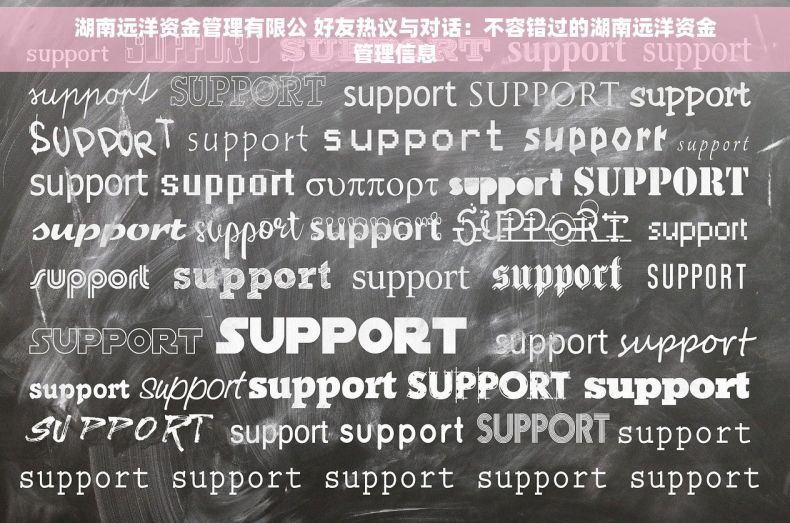 湖南远洋资金管理有限公 好友热议与对话：不容错过的湖南远洋资金管理信息