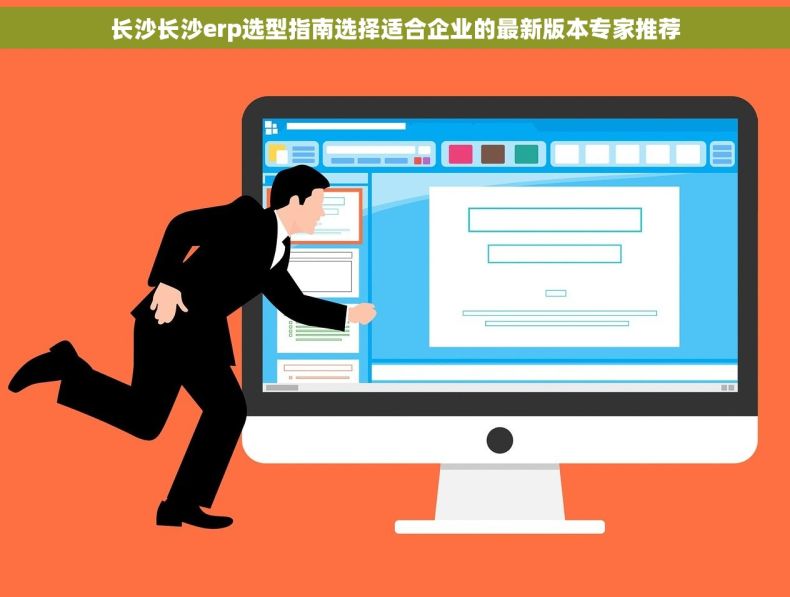 长沙长沙erp选型指南选择适合企业的最新版本专家推荐
