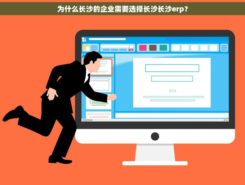 为什么长沙的企业需要选择长沙长沙erp？