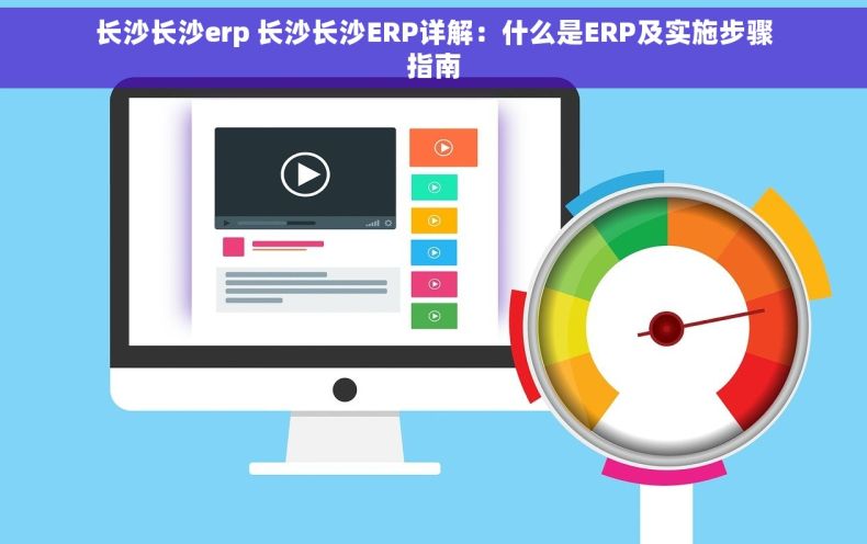 长沙长沙erp 长沙长沙ERP详解：什么是ERP及实施步骤指南