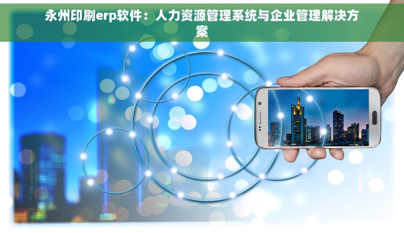 永州印刷erp软件：人力资源管理系统与企业管理解决方案