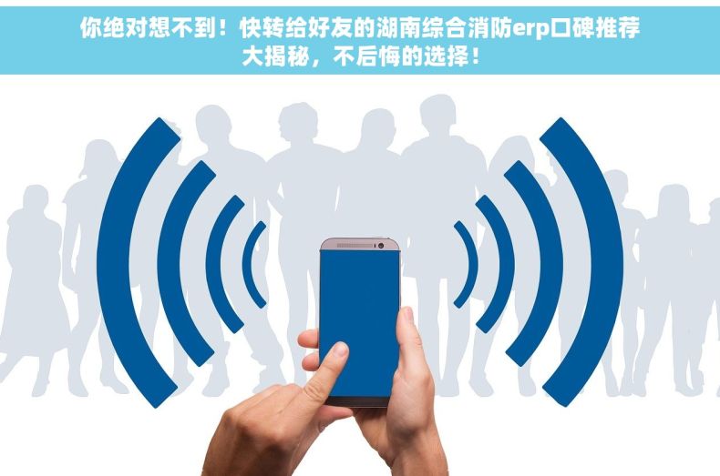 你绝对想不到！快转给好友的湖南综合消防erp口碑推荐大揭秘，不后悔的选择！