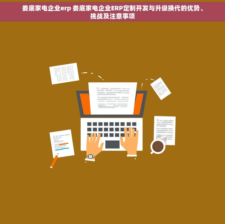 娄底家电企业erp 娄底家电企业ERP定制开发与升级换代的优势、挑战及注意事项