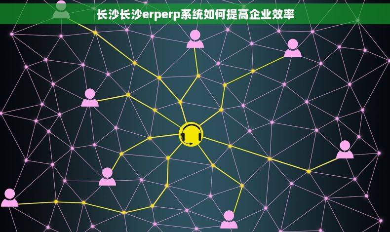 长沙长沙erperp系统如何提高企业效率