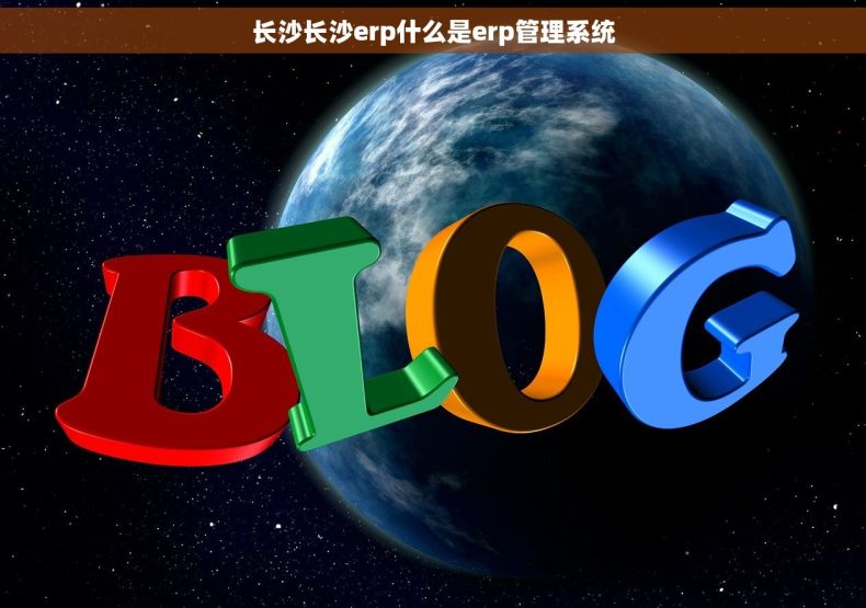 长沙长沙erp什么是erp管理系统