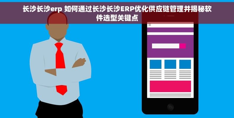 长沙长沙erp 如何通过长沙长沙ERP优化供应链管理并揭秘软件选型关键点