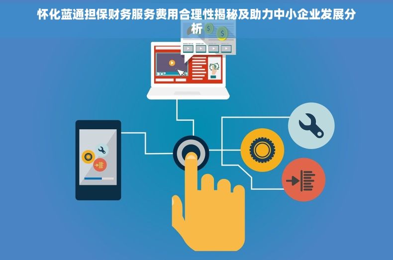 怀化蓝通担保财务服务费用合理性揭秘及助力中小企业发展分析
