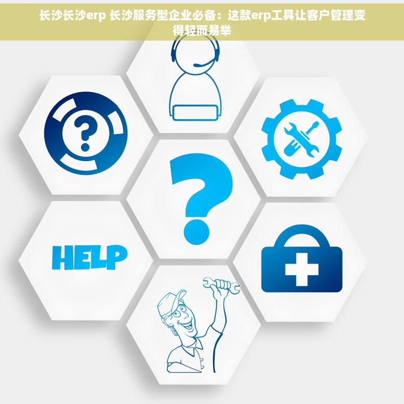 长沙长沙erp 长沙服务型企业必备：这款erp工具让客户管理变得轻而易举