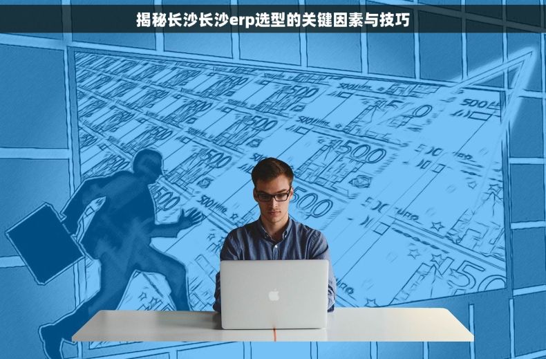 揭秘长沙长沙erp选型的关键因素与技巧