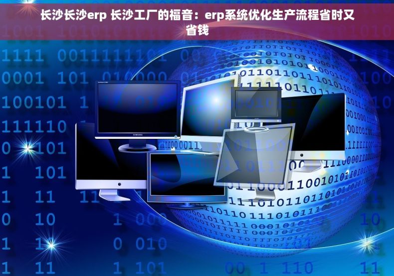 长沙长沙erp 长沙工厂的福音：erp系统优化生产流程省时又省钱