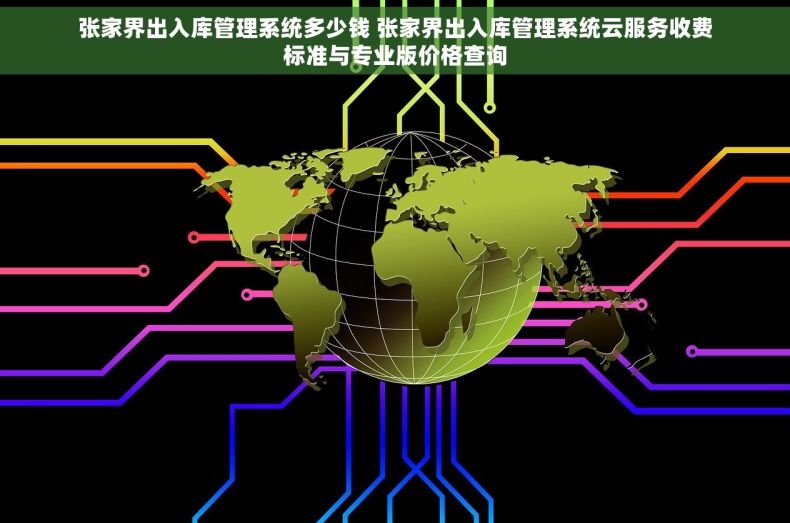 张家界出入库管理系统多少钱 张家界出入库管理系统云服务收费标准与专业版价格查询