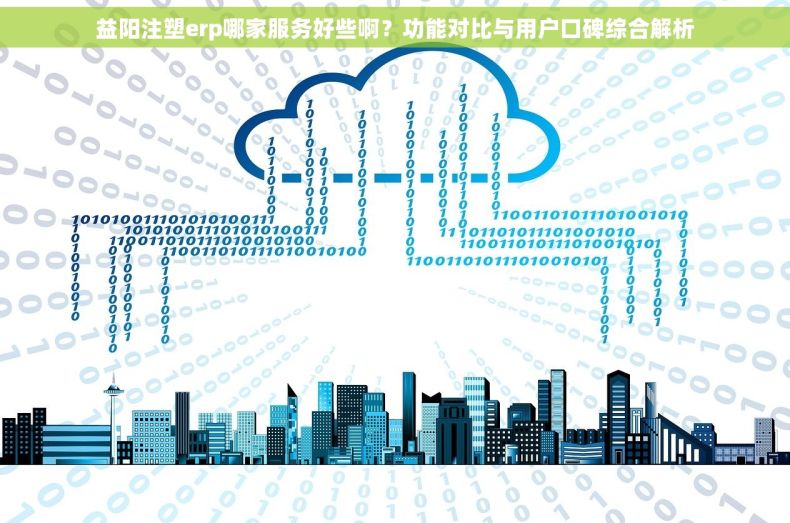 益阳注塑erp哪家服务好些啊？功能对比与用户口碑综合解析